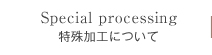 特殊加工について