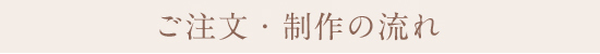 ご注文・制作の流れ