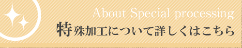 特殊加工について詳しくはこちら